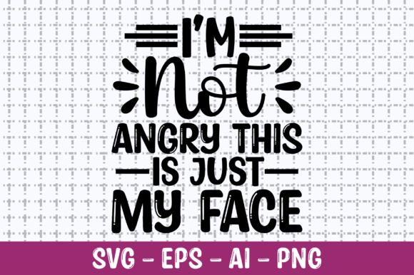 I’m Not Angry This is Just My Face SVG: Graphics for Crafts
