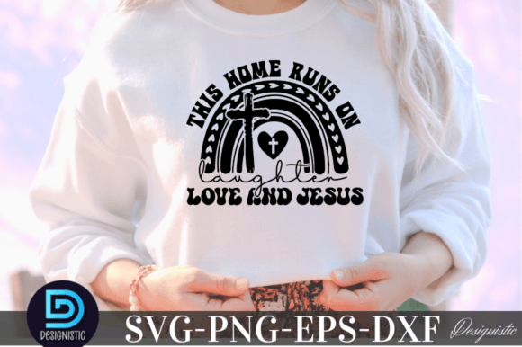 This Home Runs on Laughter, Love & Jesu — Graphics for Crafts